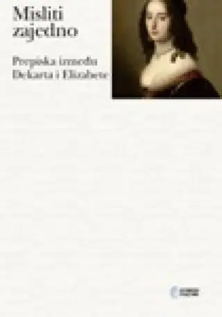 Naslovnica: MISLITI ZAJEDNO - PREPISKA IZMEĐU DEKARTA I ELIZABETE