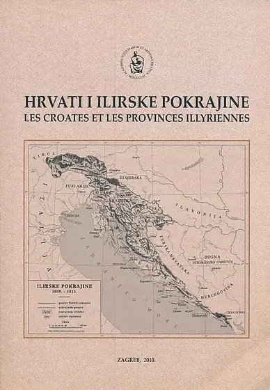 Naslovnica: Hrvati i Ilirske pokrajine (1809.-1813.)= Les Croates et les Provinces Illyriennes