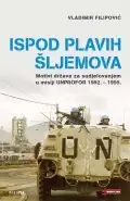 Naslovnica: Ispod plavih šljemova : motivi država za sudjelovanjem u misiji UNPROFOR 1992 - 1995.