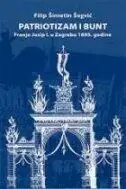 Naslovnica: PATRIOTIZAM I BUNT - Franjo Josip I. u Zagrebu 1895. godine