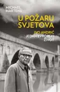Naslovnica: U požaru svjetova: Ivo Andrić - jedan evropski život