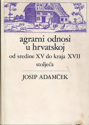 Naslovnica: Agrarni odnosi u Hrvatskoj od sredine XV do kraja XVII stoljeća