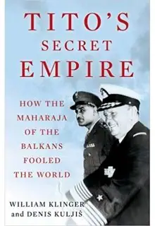 Naslovnica: TITO'S SECRET EMPIRE: How the Maharaja of the Balkans Fooled the World