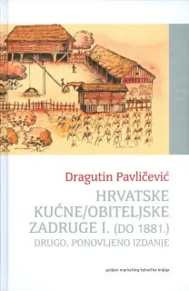 Naslovnica: HRVATSKE KUĆNE/OBITELJSKE ZADRUGE I (do 1881.)