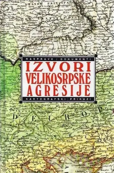 Naslovnica: Izvori velikosrpske agresije - rasprave/dokumenti/kartografski prikazi