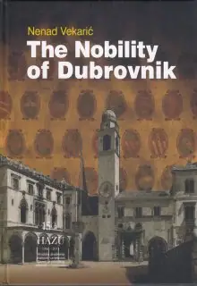 Naslovnica: THE NOBILITY OF DUBROVNIK: Roots, Structure and Development