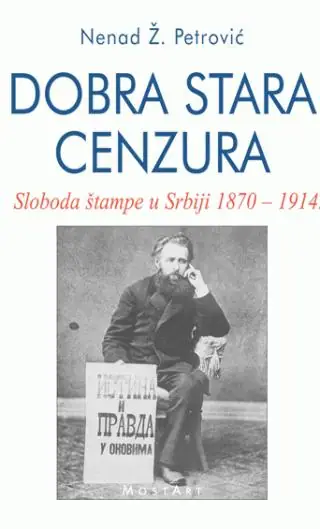 Naslovnica: DOBRA STARA CENZURA - SLOBODA ŠTAMPE U SRBIJI 1870-1914