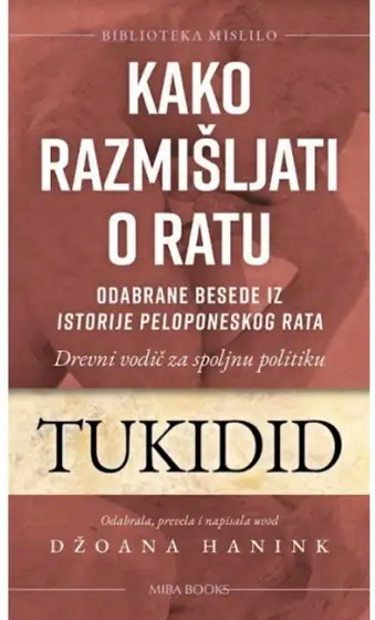 Naslovnica: Kako razmišljati o ratu : drevni vodič za spoljnu politiku : odabrane besede iz Istorije Peloponeskog rata
