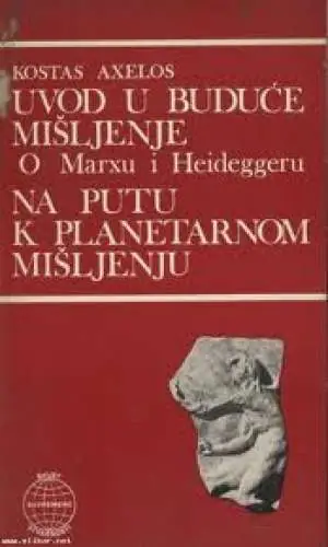 Naslovnica: Uvod u buduće mišljenje. O Marxu i Heideggeru / Na putu k planetarnom mišljenju