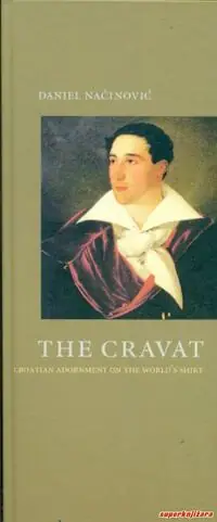 Naslovnica: THE CRAVAT - CROATIAN ADORNMENT ON THE WORLDS SHIRT (eng.)