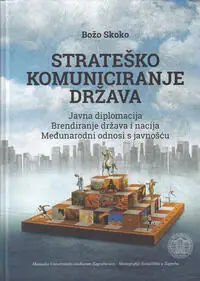 Naslovnica: STRATEŠKO KOMUNICIRANJE DRŽAVA 1 - Javna diplomacija, Brendiranje država i nacija, Međunarodni odnosi s javnošću