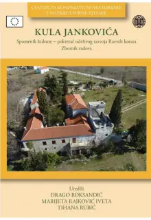 Naslovnica: KULA JANKOVIĆA SPOMENIK KULTURE - POKRETAČ ODRŽIVOG RAZVOJA RAVNIH KOTARA: baština, interkulturalizam i revitalizacija - zbornik radova