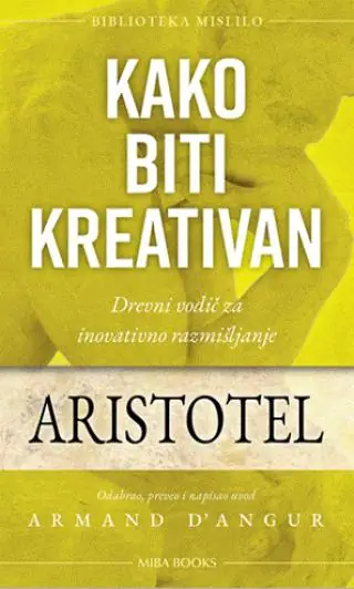 Naslovnica: KAKO BITI KREATIVAN: drevni vodič za inovativno razmišljanje