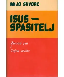 Naslovnica: Škvorc Mijo ISUS - SPASITELJ: životni put i tajna osobe