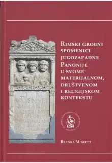 Naslovnica: RIMSKI GROBNI SPOMENICI JUGOZAPADNE PANONIJE U SVOME MATERIJALNOM, DRUŠTVENOM I RELIGIJSKOM KONTEKSTU