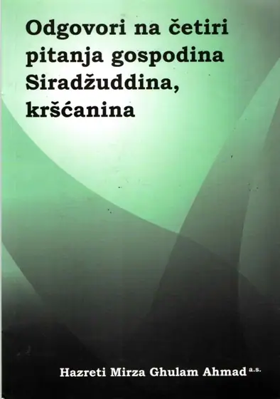 Naslovnica: Hazreti Mirza Ghulam Ahmad a.s. :Odgovori na četiri pitanja gospodina gospodina Siradžuddina, kršćanina