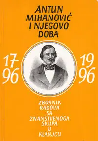 Naslovnica: ANTUN MIHANOVIĆ I NJEGOVO DOBA - zbornik radova