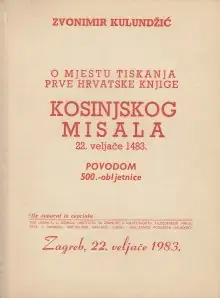 Naslovnica: O MJESTU TISKANJA PRVE HRVATSKE KNJIGE KOSINJSKOG MISALA 22. VELJAČE 1483.