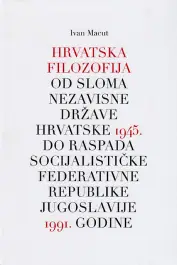 Naslovnica: Hrvatska filozofija od sloma Nezavisne Države Hrvatske 1945. do raspada Socijalističke Federativne Republike Jugoslavije 1991. godine