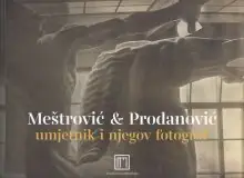 Naslovnica: MEŠTROVIĆ & PRODANOVIĆ: umjetnik i njegov fotograf