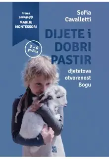 Naslovnica: DIJETE I DOBRI PASTIR: djetetova otvorenost Bogu prema pedagogiji Marije Montessori (od treće do šeste godine života)
