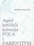 Naslovnica: Ageri antičkih kolonija Pola i Parentium i njihova naseljenost od I. do III. stoljeća