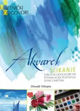 Naslovnica: Akvarel slikanje - stručni odgovori na pitanja koja postavlja svaki umetnik