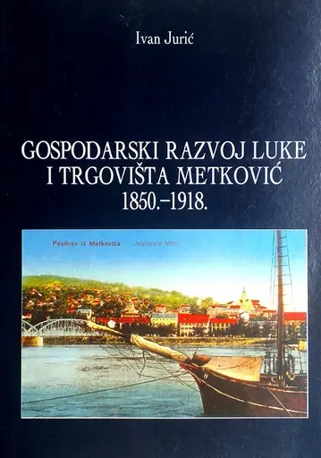 Naslovnica: GOSPODARSKI RAZVOJ LUKE I TROVIŠTA METKOVIĆ 1850.-1918.
