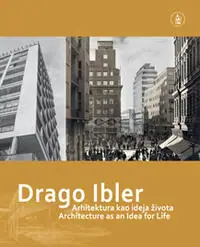 Naslovnica: DRAGO IBLER: Arhitektura kao ideja života = Architecture as an Idea for Life