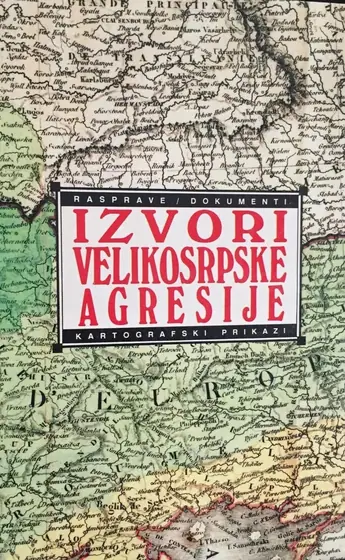 Naslovnica: Izvori velikosrpske agresije - rasprave/dokumenti/kartografski prikazi