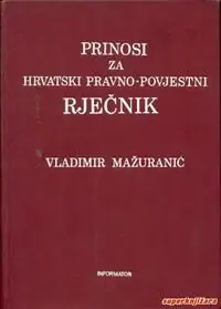 Naslovnica: PRINOSI ZA HRVATSKI PRAVNO-POVIJESTNI RJEČNIK I - II