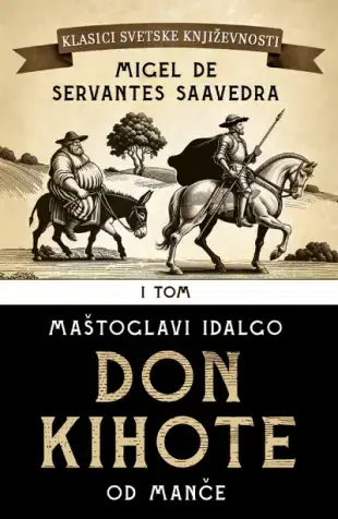Naslovnica: Migel de Servantes Saavedra: Don Kihote I: Maštoglavi idalgo don Kihote od Manče