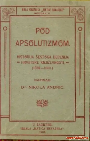 Naslovnica: POD APSOLUTIZMOM - historija šestog decenija hrvatske književnosti (1850. -1860.)
