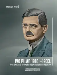 Naslovnica: IVO PILAR 1918.-1933. - Jugoslavenske godine ideologa protujugoslavenstva