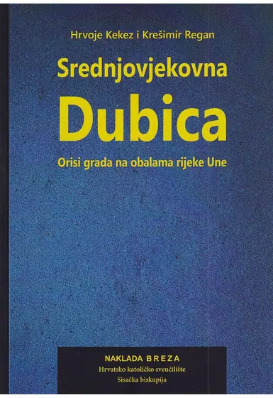 Naslovnica: SREDNJOVJEKOVNA DUBICA: orisi grada na obalama rijeke Une