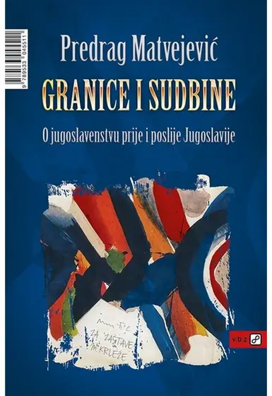 Naslovnica: GRANICE I SUDBINE-O jugoslavenstvu prije i poslije Jugoslavije