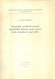 Naslovnica: TOPOGRAFIJA ZEMLJIŠNIH POSJEDA ZAGREBAČKIH BISKUPA PREMA ISPRAVI KRALJA EMERIKA IZ GOD. 1201