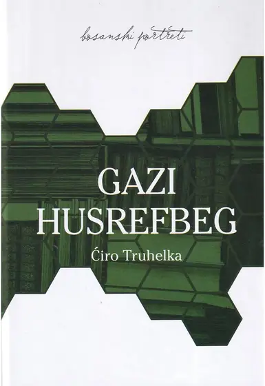Naslovnica: Gazi Husrefbeg: njegov život i njegovo doba