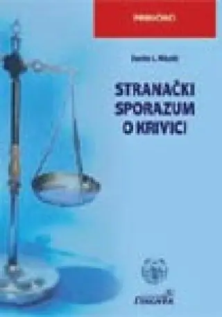 Naslovnica: STRANAČKI SPORAZUM O KRIVICI - U TEORIJI, ZAKONIMA I PRAKSI MEĐUNARODNOG I NACIONALNOG PRAVA
