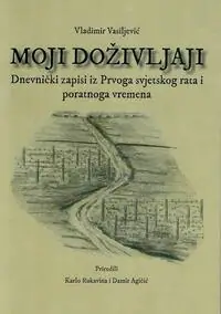 Naslovnica: VLADIMIR VASILJEVIĆ: MOJI DOŽIVLJAJI. Dnevnički zapisi iz Prvoga svjetskog rata i poratnoga vremena