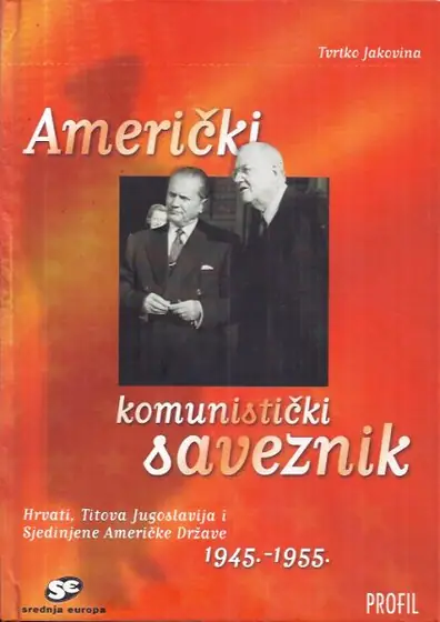 Naslovnica: Američki komunistički saveznik. Hrvati, Titova Jugoslavija i Sjedinjene Američke Države 1945.-1955.