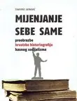 Naslovnica: Mijenjanje sebe same. Preobrazba hrvatske historiografije kasnog socijalizma