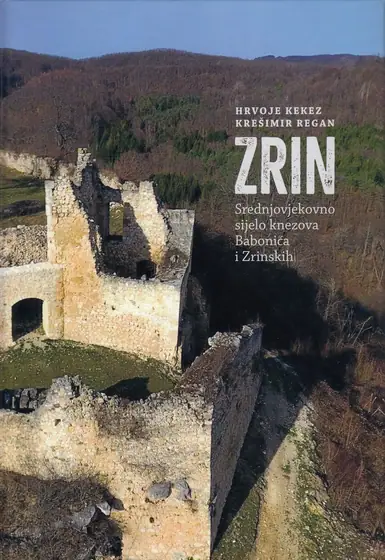 Naslovnica: ZRIN: srednjovjekovno sijelo knezova Babonića i Zrinskih : tvrdi grad, urbana aglomeracija i posjed