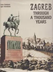 Naslovnica: ZAGREB THROUGH A THOUSAND YEARS: from ancient settlements to modern city