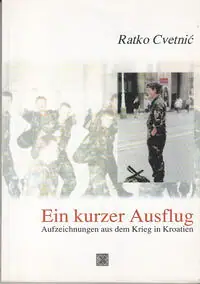 Naslovnica: EIN KURZER AUSFLUG - Aufzeichnungen aus dem Krieg in Kroatien