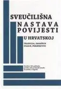Naslovnica: SVEUČILIŠNA NASTAVA POVIJESTI U HRVATSKOJ - Tradicija, današnje stanje, perspektive