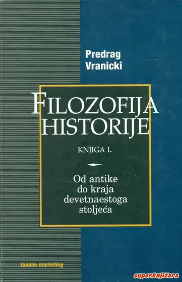 Naslovnica: FILOZOFIJA HISTORIJE, KNJIGA I. - Od antike do kraja devetnaestoga stoljeća