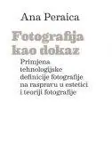 Naslovnica: FOTOGRAFIJA KAO DOKAZ - Primjena tehnologijske definicije fotografije na raspravu o estetici i teoriji fotografije