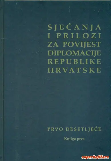 Naslovnica: SJEĆANJA I PRILOZI ZA POVIJEST DIPLOMACIJE REPUBLIKE HRVATSKE - PRVO DESETLJEĆE - knjiga prva