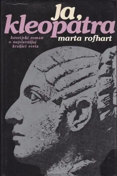 Naslovnica: JA, KLEOPATRA ISTORIJKI ROMAN O NAJSTARIJOJ KRALJICI SVETA